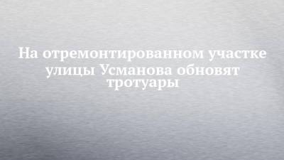 На отремонтированном участке улицы Усманова обновят тротуары