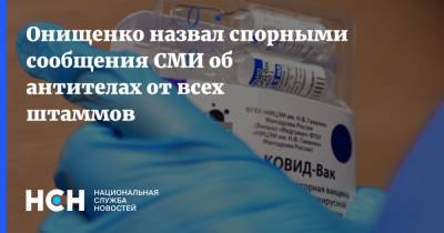 Онищенко назвал спорными сообщения СМИ об антителах от всех штаммов