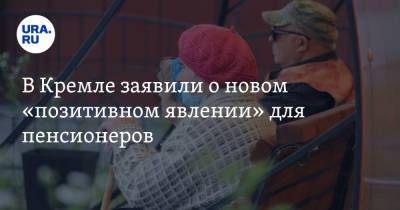 В Кремле заявили о новом «позитивном явлении» для пенсионеров