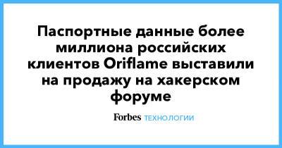 Паспортные данные более миллиона российских клиентов Oriflame выставили на продажу на хакерском форуме - forbes.ru - Россия - Казахстан - Грузия