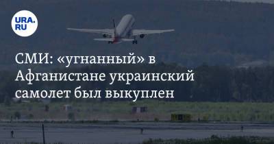 СМИ: «угнанный» в Афганистане украинский самолет был выкуплен