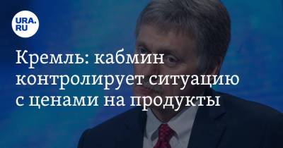 Кремль: кабмин контролирует ситуацию с ценами на продукты