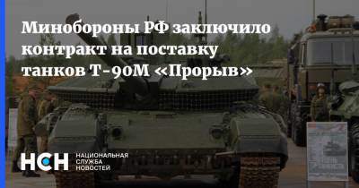 Минобороны РФ заключило контракт на поставку танков Т-90М «Прорыв»