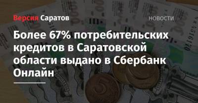 Более 67% потребительских кредитов в Саратовской области выдано в Сбербанк Онлайн