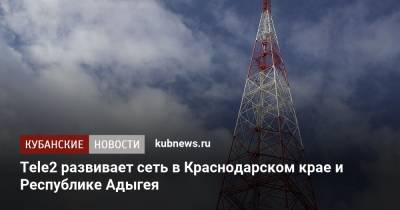 Tele2 развивает сеть в Краснодарском крае и Республике Адыгея - kubnews.ru - Краснодарский край - респ. Адыгея