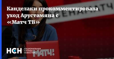 Канделаки прокомментировала уход Арустамяна с «Матч ТВ»
