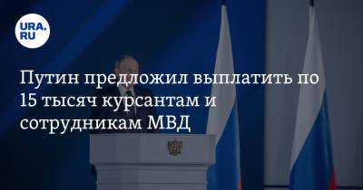 Путин предложил выплатить по 15 тысяч курсантам и сотрудникам МВД