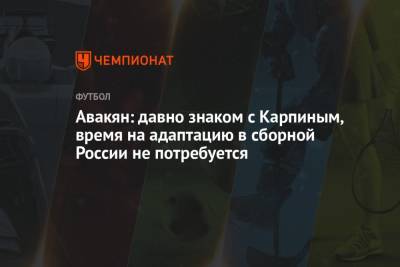 Авакян: давно знаком с Карпиным, время на адаптацию в сборной России не потребуется