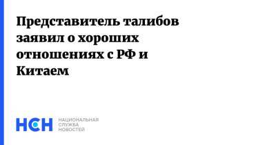 Представитель талибов заявил о хороших отношениях с РФ и Китаем