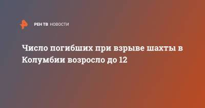 Число погибших при взрыве шахты в Колумбии возросло до 12