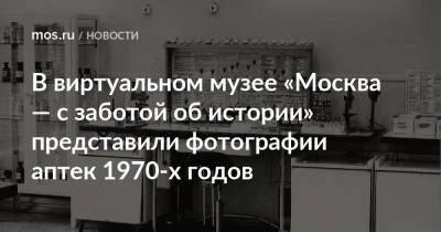 В виртуальном музее «Москва — с заботой об истории» представили фотографии аптек 1970-х годов