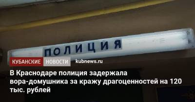 В Краснодаре полиция задержала вора-домушника за кражу драгоценностей на 120 тыс. рублей
