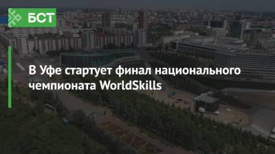 В Уфе стартует финал национального чемпионата WorldSkills