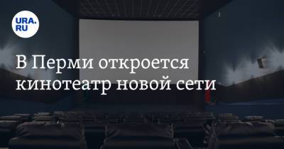 В Перми откроется кинотеатр новой сети