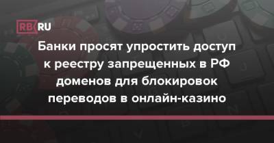 Банки просят упростить доступ к реестру запрещенных в РФ доменов для блокировок переводов в онлайн-казино