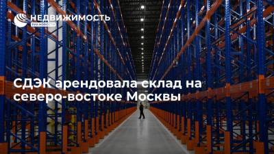 Логистическая компания СДЭК арендовала склад на северо-востоке Москвы