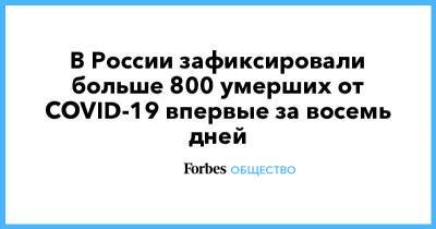 В России зафиксировали больше 800 умерших от COVID-19 впервые за восемь дней - forbes.ru - Москва - Россия - Санкт-Петербург - Московская обл.