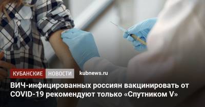 ВИЧ-инфицированных россиян вакцинировать от COVID-19 рекомендуют только «Спутником V»