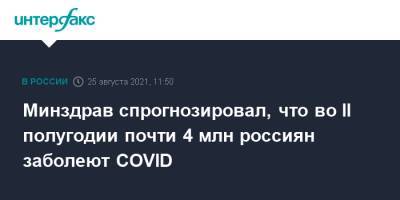 Минздрав спрогнозировал, что во II полугодии почти 4 млн россиян заболеют COVID