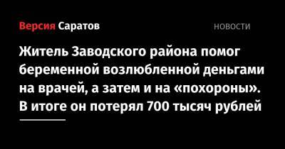 Житель Заводского района помог беременной возлюбленной деньгами на врачей, а затем и на «похороны». В итоге он потерял 700 тысяч рублей