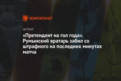 «Претендент на гол года». Румынский вратарь забил со штрафного на последних минутах матча