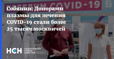 Собянин: Донорами плазмы для лечения COVID-19 стали более 25 тысяч москвичей