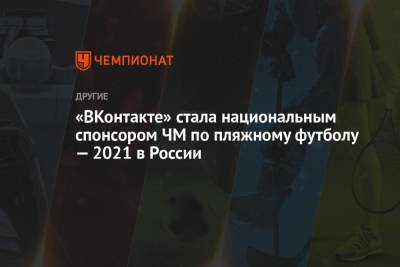 «ВКонтакте» стала национальным спонсором ЧМ по пляжному футболу — 2021 в России
