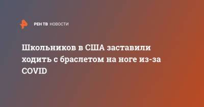 Школьников в США заставили ходить с браслетом на ноге из-за COVID