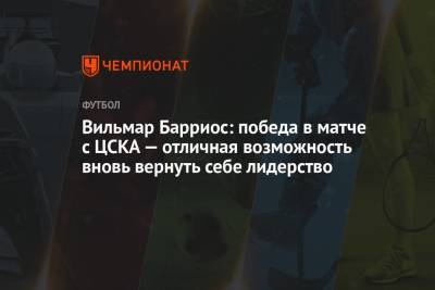Вильмар Барриос: победа в матче с ЦСКА — отличная возможность вновь вернуть себе лидерство