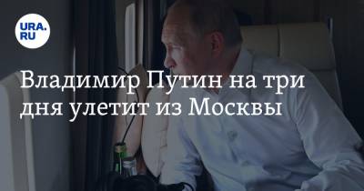 Владимир Путин на три дня улетит из Москвы
