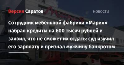 Сотрудник мебельной фабрики «Мария» набрал кредиты на 600 тысяч рублей и заявил, что не сможет их отдать: суд изучил его зарплату и признал мужчину банкротом