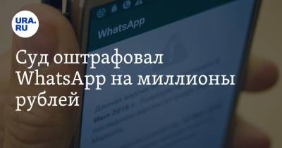 Суд оштрафовал WhatsApp на миллионы рублей