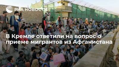 Пресс-секретарь Песков: Россия пока не выработала позицию по приему мигрантов из Афганистана