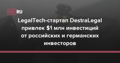 LegalTech-стартап DestraLegal привлек $1 млн инвестиций от российских и германских инвесторов