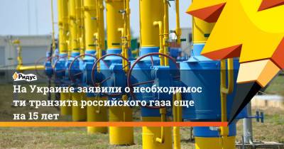 НаУкраине заявили онеобходимоститранзита российского газа еще на 15 лет