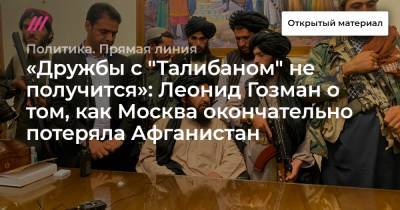 «Дружбы с „Талибаном“ не получится»: Леонид Гозман о том, как Москва окончательно потеряла Афганистан