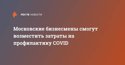 Московские бизнесмены смогут возместить затраты на профилактику COVID
