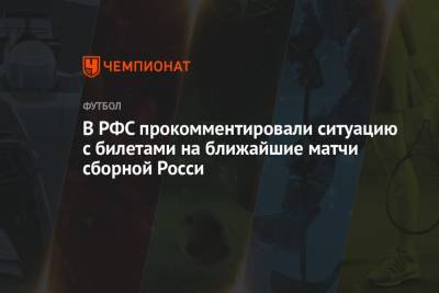 В РФС прокомментировали ситуацию с билетами на ближайшие матчи сборной Росси