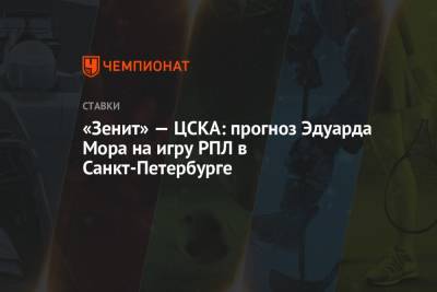 «Зенит» — ЦСКА: прогноз Эдуарда Мора на игру РПЛ в Санкт-Петербурге