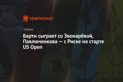 Барти сыграет со Звонарёвой, Павлюченкова — с Риске на старте US Open