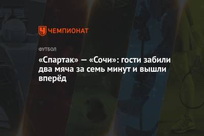 «Спартак» — «Сочи»: гости забили два мяча за семь минут и вышли вперёд