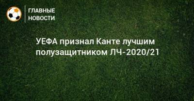 УЕФА признал Канте лучшим полузащитником ЛЧ-2020/21