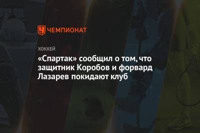 «Спартак» сообщил о том, что защитник Коробов и форвард Лазарев покидают клуб