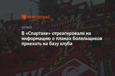 В «Спартаке» отреагировали на информацию о планах болельщиков приехать на базу клуба