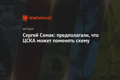 Сергей Семак: предполагали, что ЦСКА может поменять схему