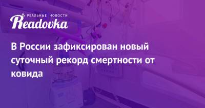 В России зафиксирован новый суточный рекорд смертности от ковида