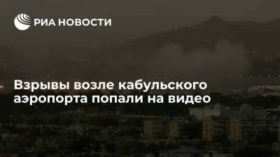 Взрывы возле аэропорта Кабула попали на видео