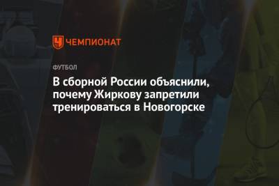 В сборной России объяснили, почему Жиркову запретили тренироваться в Новогорске