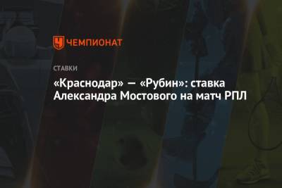 «Краснодар» — «Рубин»: ставка Александра Мостового на матч РПЛ