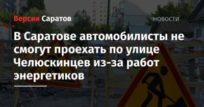 В Саратове автомобилисты не смогут проехать по улице Челюскинцев из-за работ энергетиков